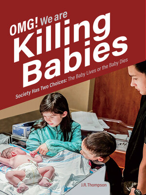 cover image of OMG. We Are Killing Babies: Society Has Two Choices: the Baby Lives or the Baby Dies